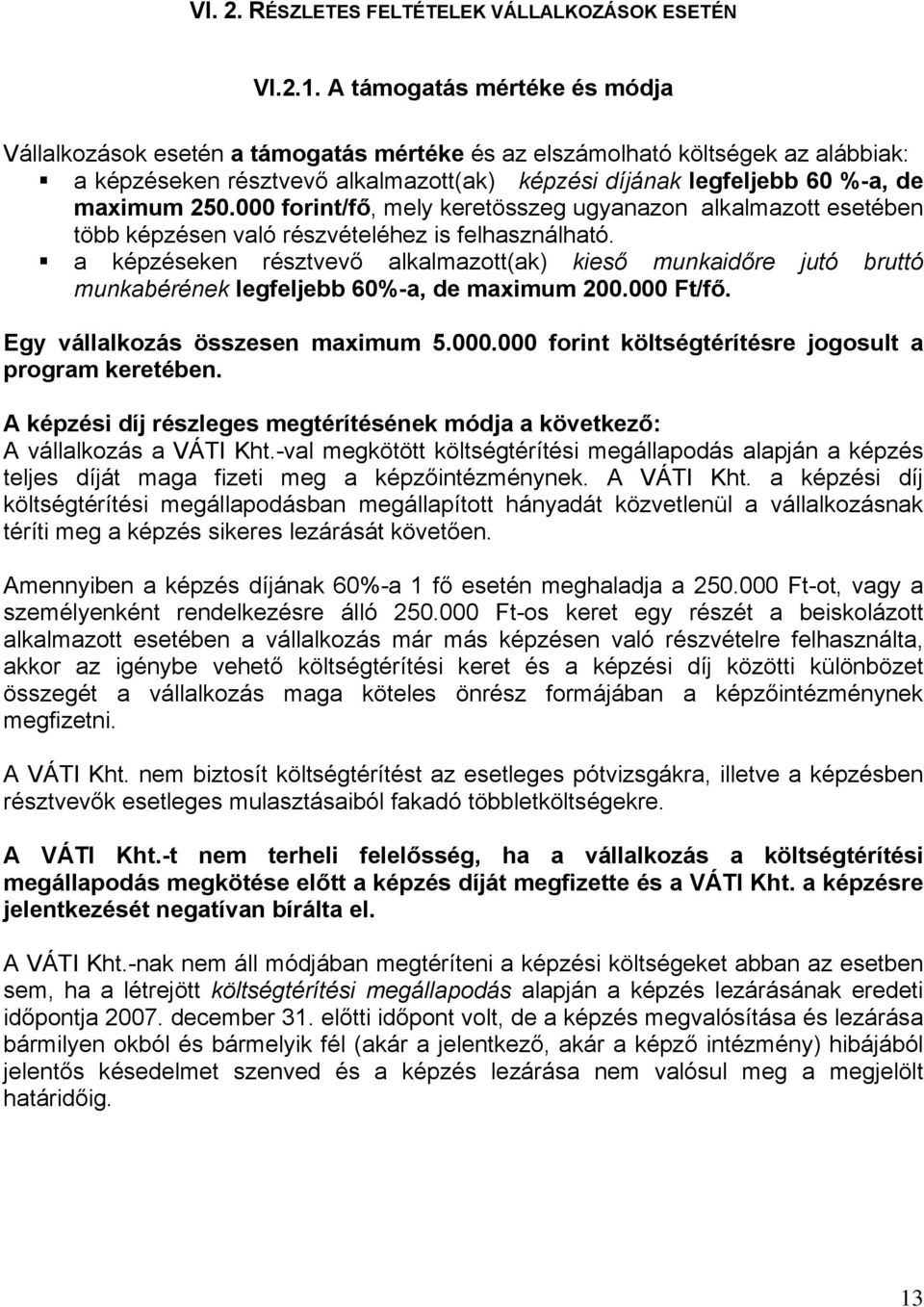 250.000 forint/fő, mely keretösszeg ugyanazon alkalmazott esetében több képzésen való részvételéhez is felhasználható.