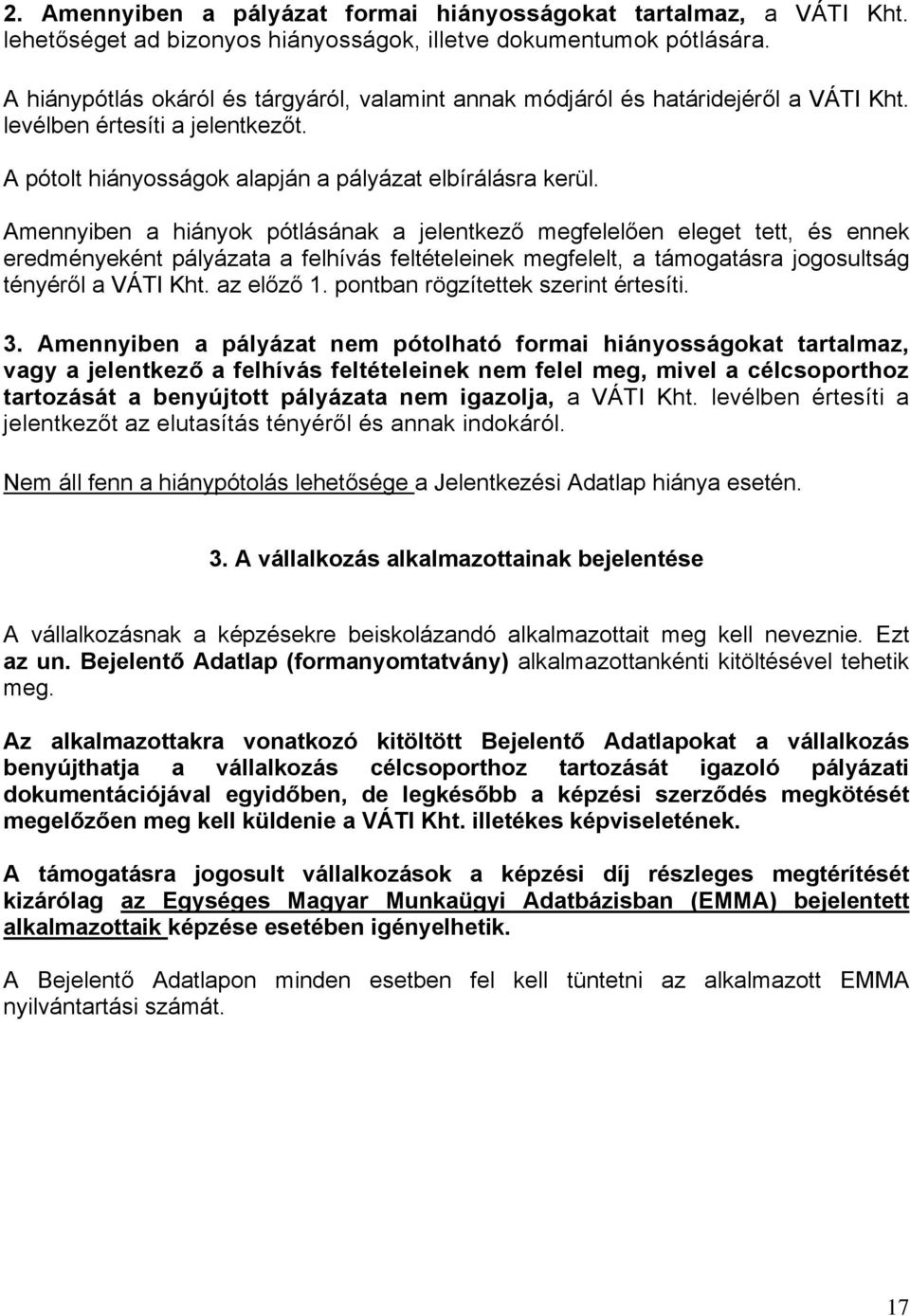 Amennyiben a hiányok pótlásának a jelentkező megfelelően eleget tett, és ennek eredményeként pályázata a felhívás feltételeinek megfelelt, a támogatásra jogosultság tényéről a VÁTI Kht. az előző 1.