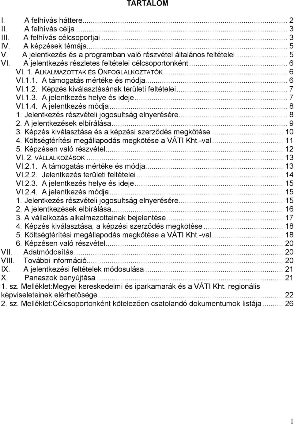 .. 7 VI.1.3. A jelentkezés helye és ideje... 7 VI.1.4. A jelentkezés módja... 8 1. Jelentkezés részvételi jogosultság elnyerésére... 8 2. A jelentkezések elbírálása... 9 3.