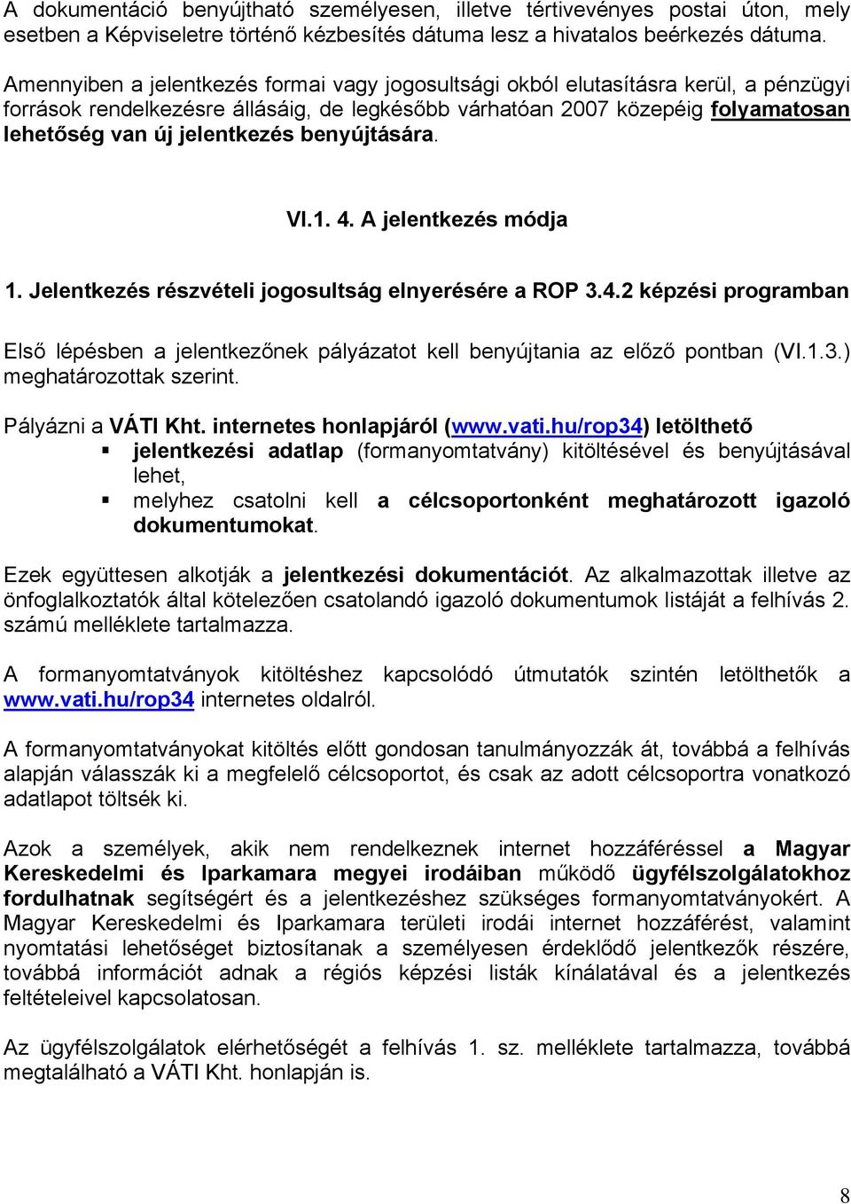 benyújtására. VI.1. 4. A jelentkezés módja 1. Jelentkezés részvételi jogosultság elnyerésére a ROP 3.4.2 képzési programban Első lépésben a jelentkezőnek pályázatot kell benyújtania az előző pontban (VI.