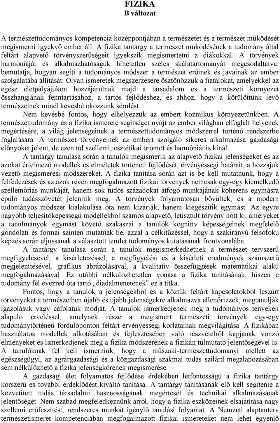 A törvények harmóniáját és alkalmazhatóságuk hihetetlen széles skálatartományát megcsodáltatva, bemutatja, hogyan segíti a tudományos módszer a természet erőinek és javainak az ember szolgálatába