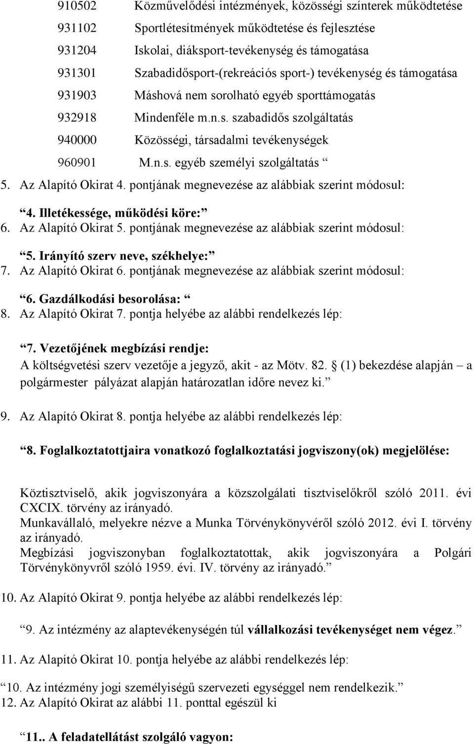 Az Alapító Okirat 4. pontjának megnevezése az alábbiak szerint módosul: 4. Illetékessége, működési köre: 6. Az Alapító Okirat 5. pontjának megnevezése az alábbiak szerint módosul: 5.