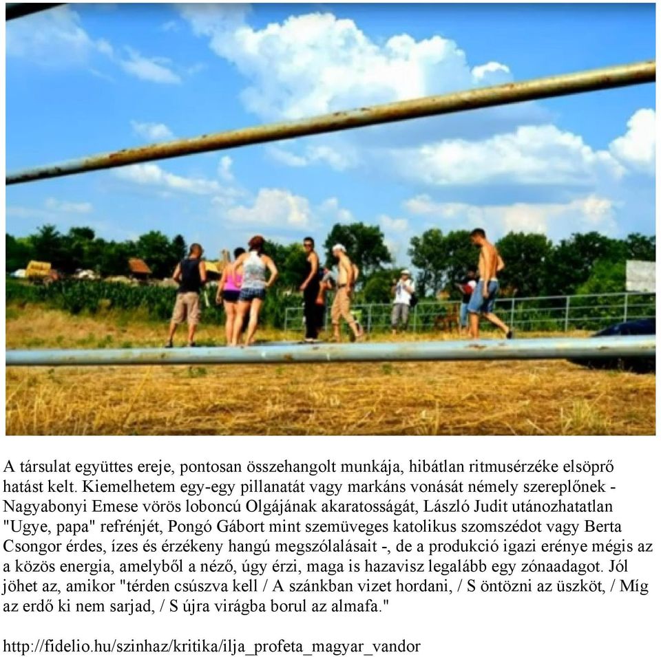 Pongó Gábort mint szemüveges katolikus szomszédot vagy Berta Csongor érdes, ízes és érzékeny hangú megszólalásait -, de a produkció igazi erénye mégis az a közös energia, amelyből a