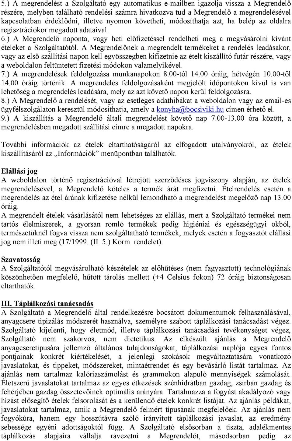 ) A Megrendelő naponta, vagy heti előfizetéssel rendelheti meg a megvásárolni kívánt ételeket a Szolgáltatótól.