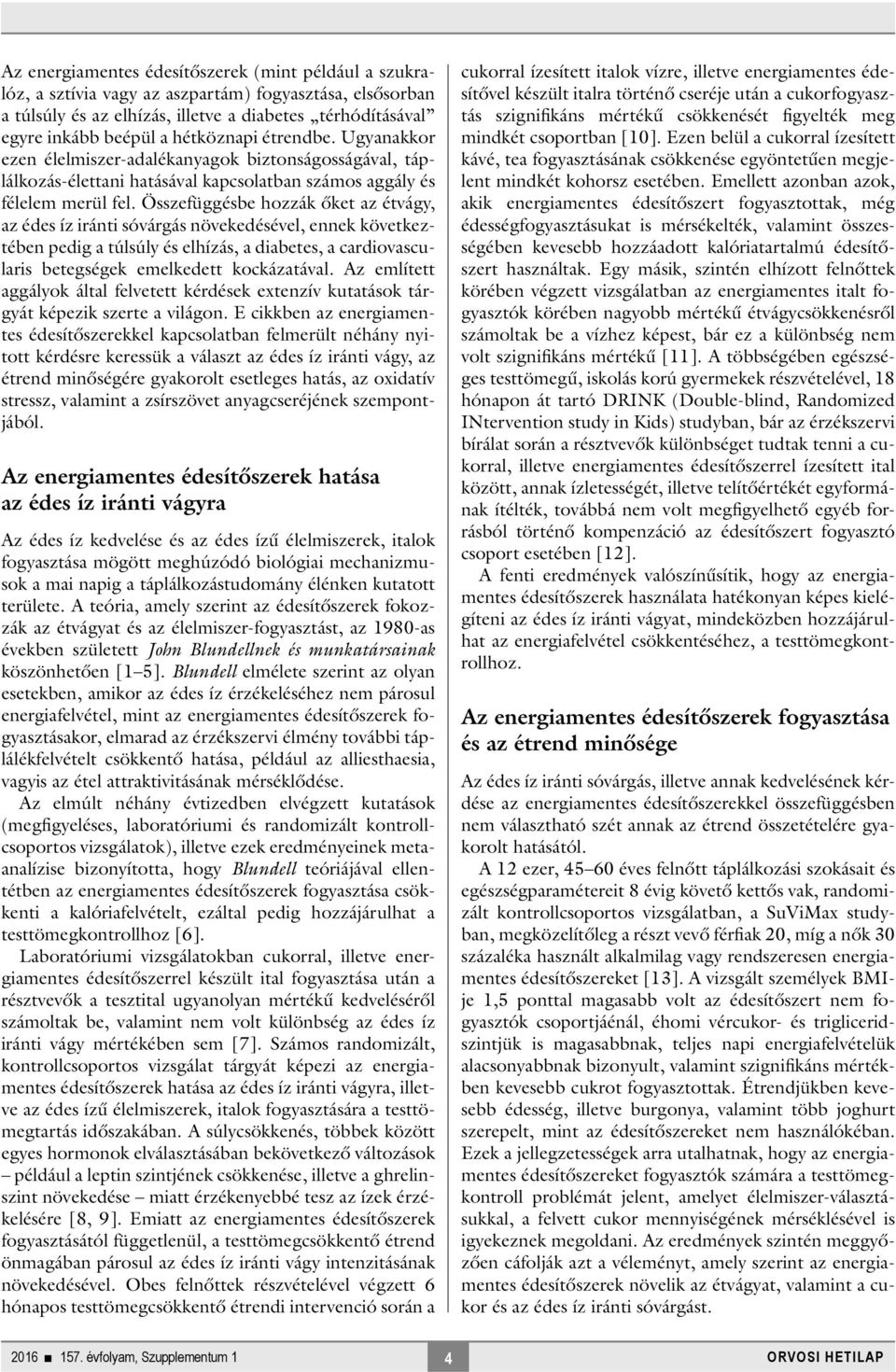 Összefüggésbe hozzák őket az étvágy, az édes íz iránti sóvárgás növekedésével, ennek következtében pedig a túlsúly és elhízás, a diabetes, a cardiovascularis betegségek emelkedett kockázatával.