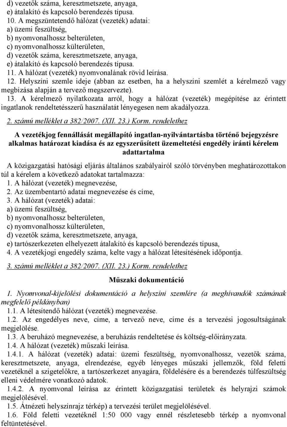 berendezés típusa. 11. A hálózat (vezeték) nyomvonalának rövid leírása. 12. Helyszíni szemle ideje (abban az esetben, ha a helyszíni szemlét a kérelmező vagy megbízása alapján a tervező megszervezte).