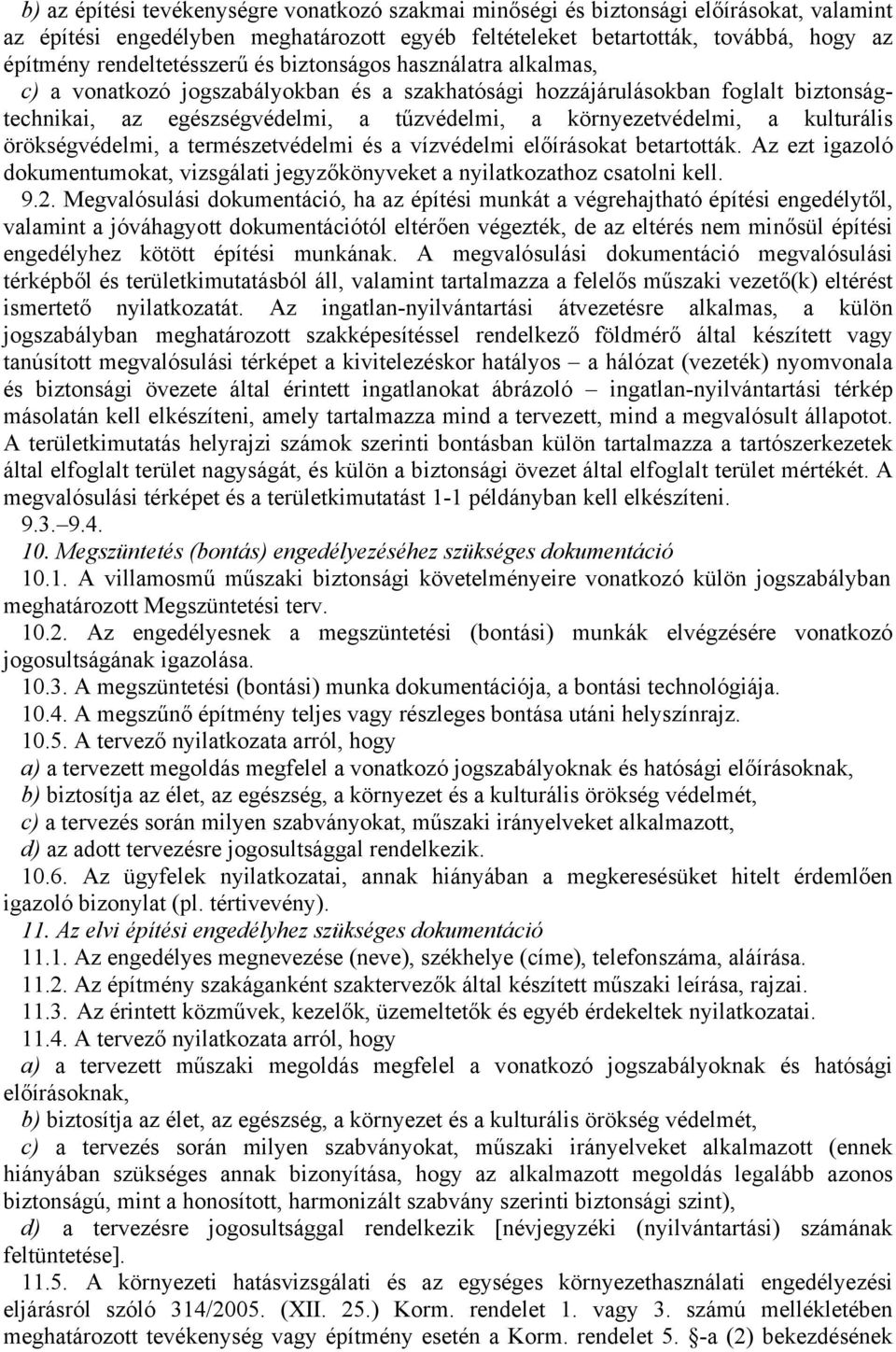 környezetvédelmi, a kulturális örökségvédelmi, a természetvédelmi és a vízvédelmi előírásokat betartották. Az ezt igazoló dokumentumokat, vizsgálati jegyzőkönyveket a nyilatkozathoz csatolni kell. 9.