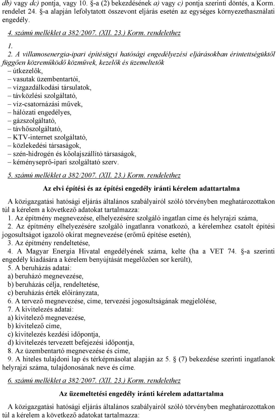 A villamosenergia-ipari építésügyi hatósági engedélyezési eljárásokban érintettségüktől függően közreműködő közművek, kezelők és üzemeltetők útkezelők, vasutak üzembentartói, vízgazdálkodási