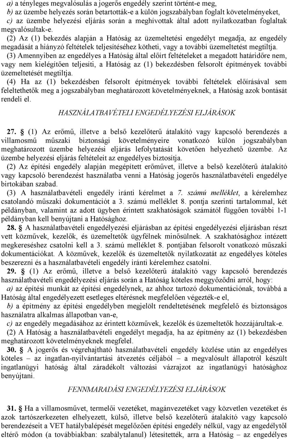 (2) Az (1) bekezdés alapján a Hatóság az üzemeltetési engedélyt megadja, az engedély megadását a hiányzó feltételek teljesítéséhez kötheti, vagy a további üzemeltetést megtiltja.