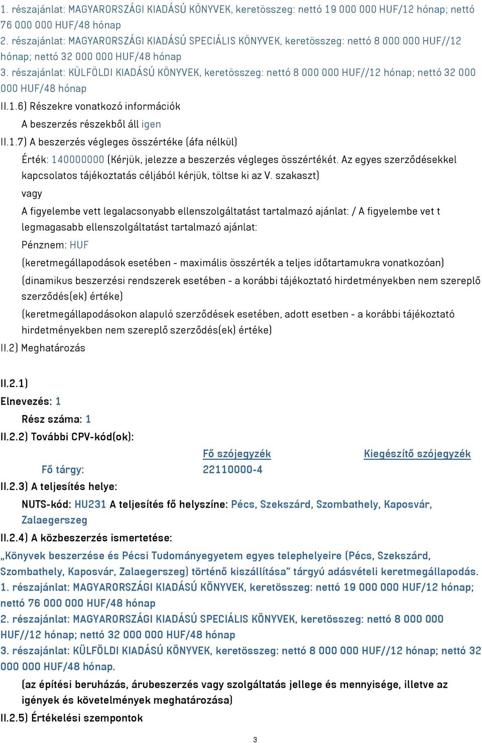 részajánlat: KÜLFÖLDI KIADÁSÚ KÖNYVEK, keretösszeg: nettó 8 000 000 HUF//12 hónap; nettó 32 000 000 HUF/48 hónap II.1.6) Részekre vonatkozó információk A beszerzés részekből áll igen II.1.7) A beszerzés végleges összértéke (áfa nélkül) Érték: 140000000 (Kérjük, jelezze a beszerzés végleges összértékét.