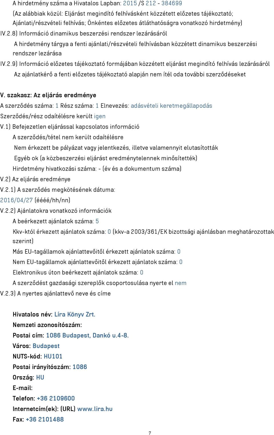 8) Információ dinamikus beszerzési rendszer lezárásáról A hirdetmény tárgya a fenti ajánlati/részvételi felhívásban közzétett dinamikus beszerzési rendszer lezárása IV.2.