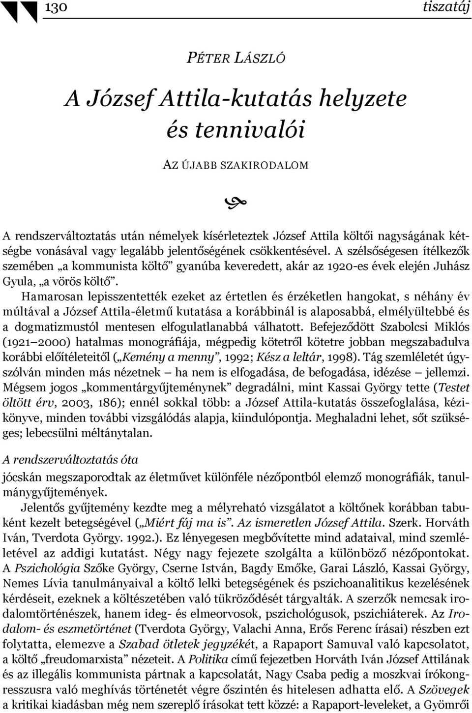 Hamarosan lepisszentették ezeket az értetlen és érzéketlen hangokat, s néhány év múltával a József Attila-életmű kutatása a korábbinál is alaposabbá, elmélyültebbé és a dogmatizmustól mentesen