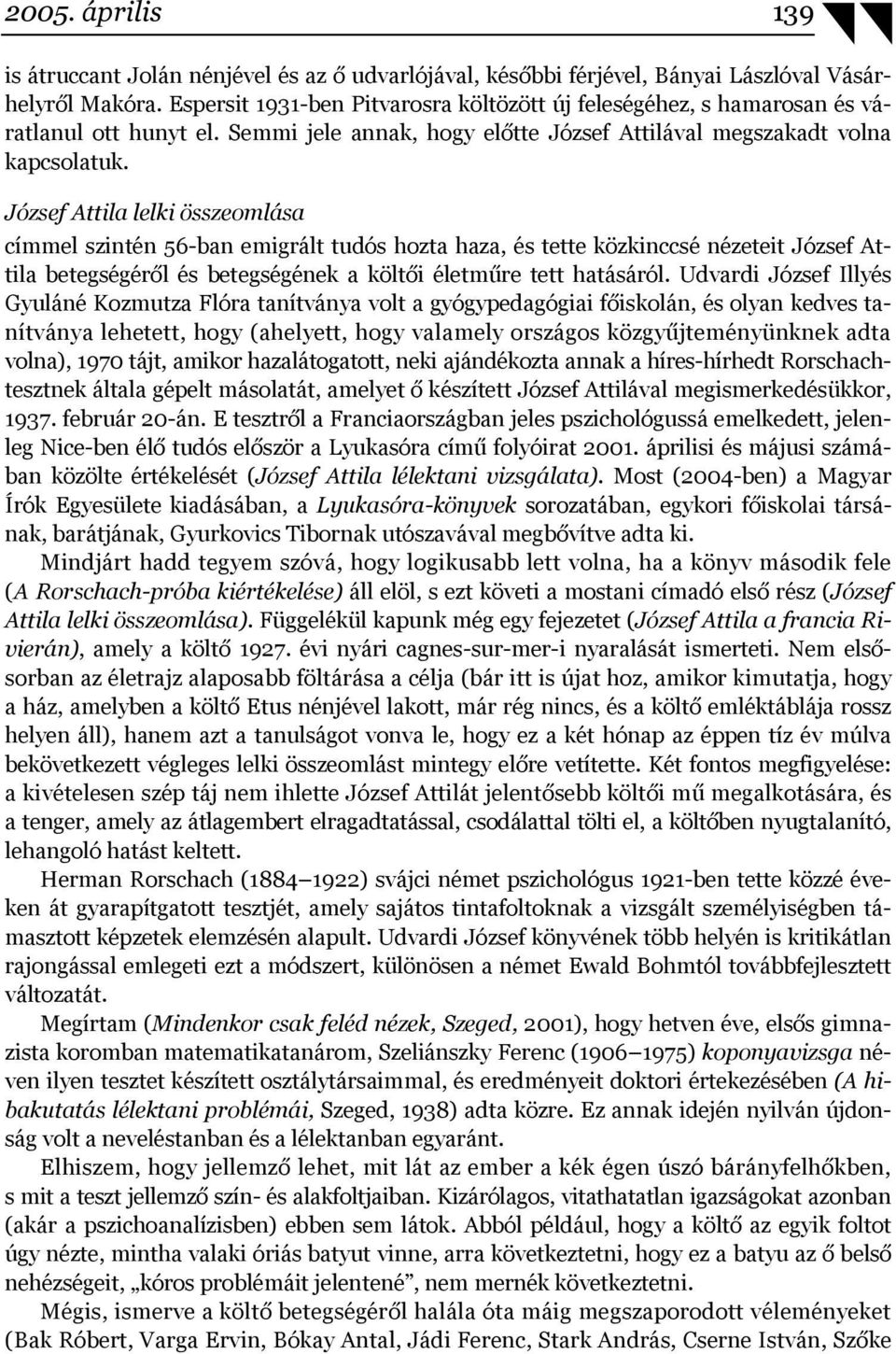 József Attila lelki összeomlása címmel szintén 56-ban emigrált tudós hozta haza, és tette közkinccsé nézeteit József Attila betegségéről és betegségének a költői életműre tett hatásáról.