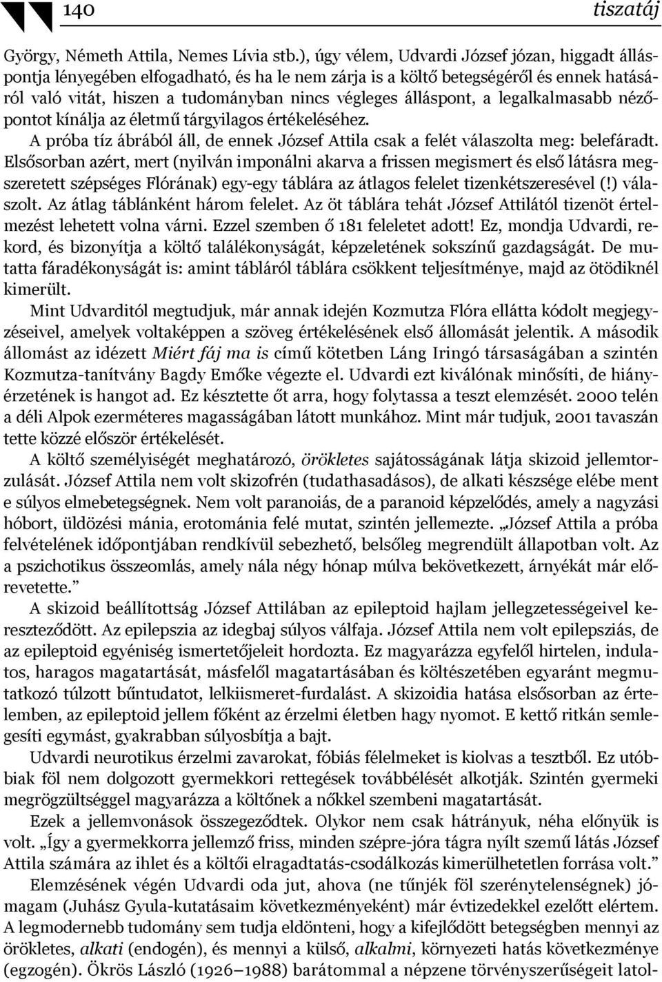 álláspont, a legalkalmasabb nézőpontot kínálja az életmű tárgyilagos értékeléséhez. A próba tíz ábrából áll, de ennek József Attila csak a felét válaszolta meg: belefáradt.