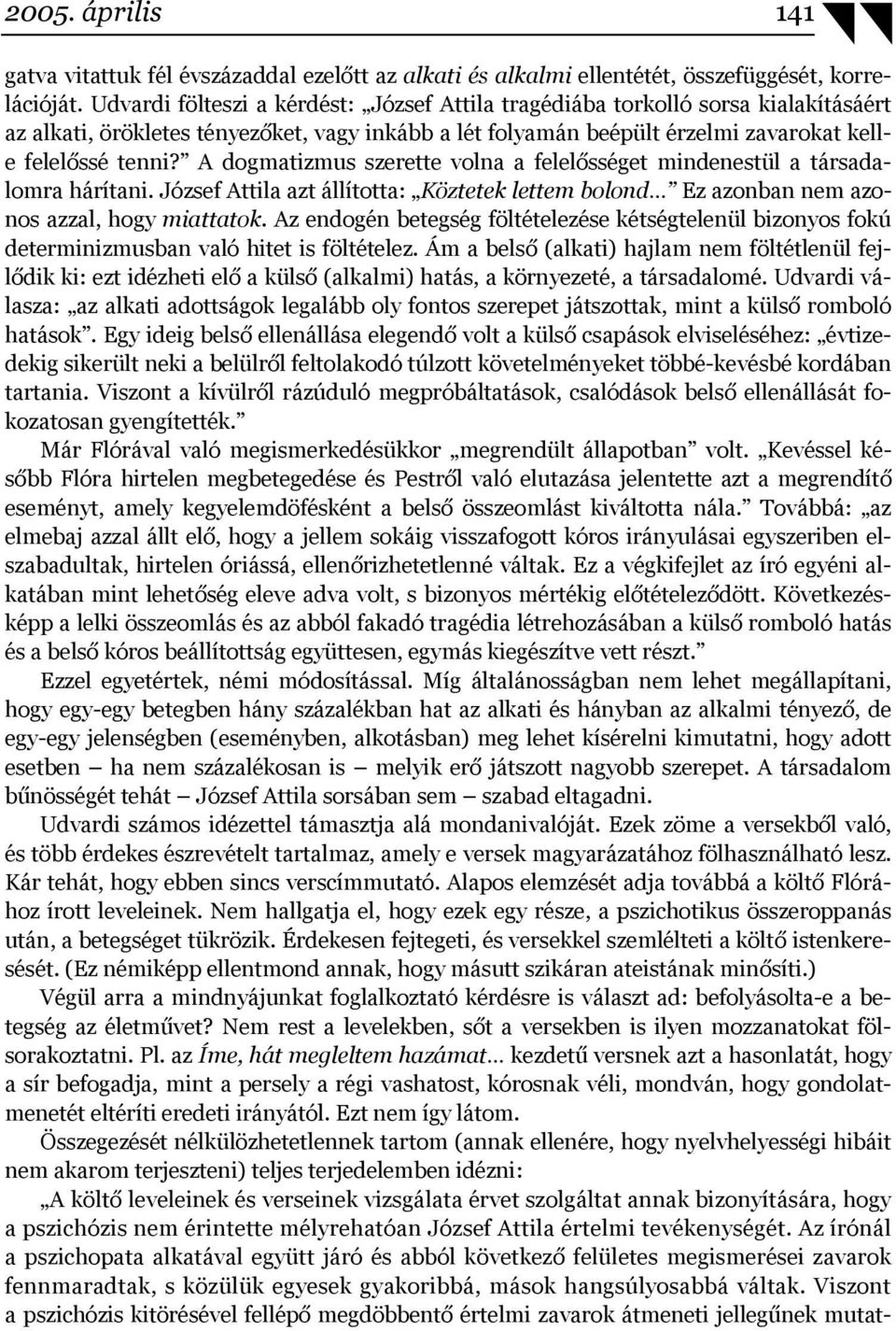 A dogmatizmus szerette volna a felelősséget mindenestül a társadalomra hárítani. József Attila azt állította: Köztetek lettem bolond Ez azonban nem azonos azzal, hogy miattatok.
