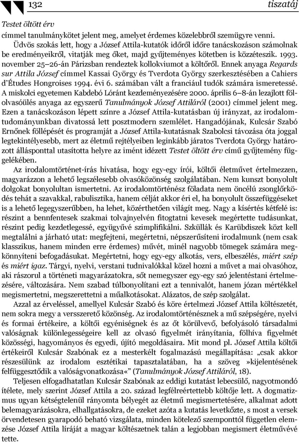 november 25 26-án Párizsban rendeztek kollokviumot a költőről. Ennek anyaga Regards sur Attila József címmel Kassai György és Tverdota György szerkesztésében a Cahiers d Études Hongroises 1994. évi 6.