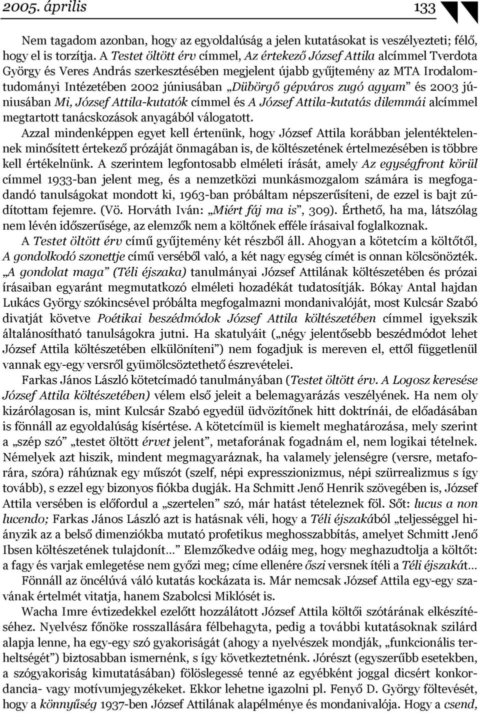gépváros zugó agyam és 2003 júniusában Mi, József Attila-kutatók címmel és A József Attila-kutatás dilemmái alcímmel megtartott tanácskozások anyagából válogatott.