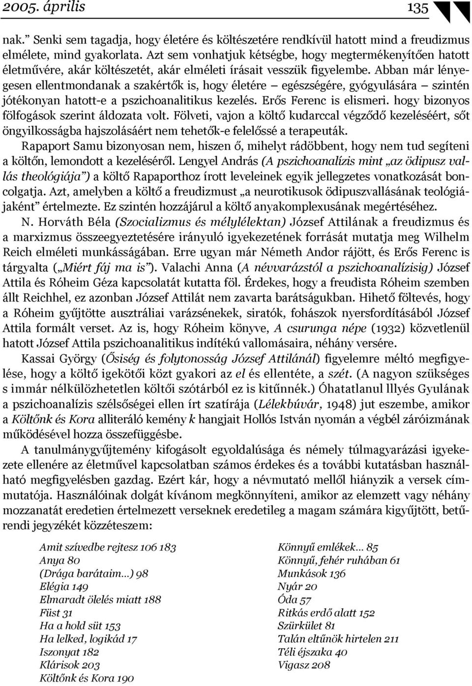 Abban már lényegesen ellentmondanak a szakértők is, hogy életére egészségére, gyógyulására szintén jótékonyan hatott-e a pszichoanalitikus kezelés. Erős Ferenc is elismeri.