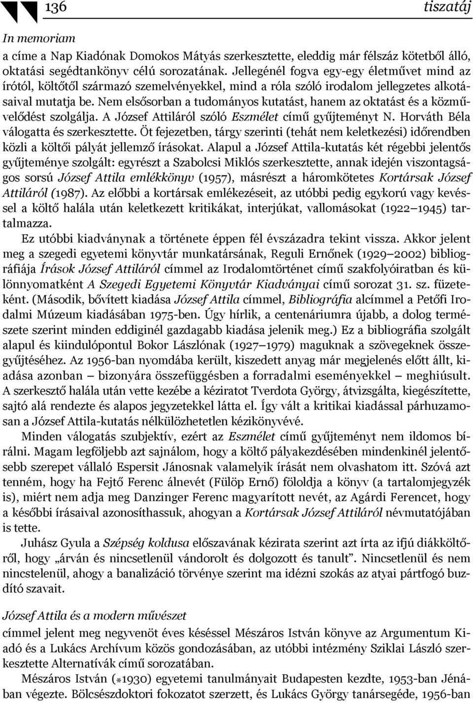 Nem elsősorban a tudományos kutatást, hanem az oktatást és a közművelődést szolgálja. A József Attiláról szóló Eszmélet című gyűjteményt N. Horváth Béla válogatta és szerkesztette.