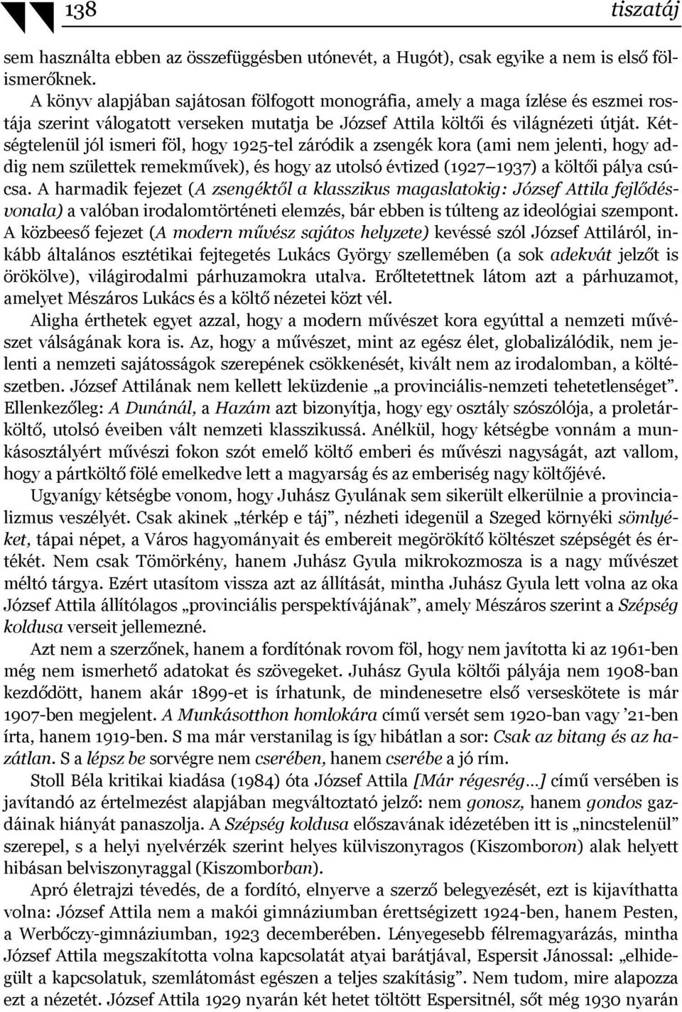 Kétségtelenül jól ismeri föl, hogy 1925-tel záródik a zsengék kora (ami nem jelenti, hogy addig nem születtek remekművek), és hogy az utolsó évtized (1927 1937) a költői pálya csúcsa.