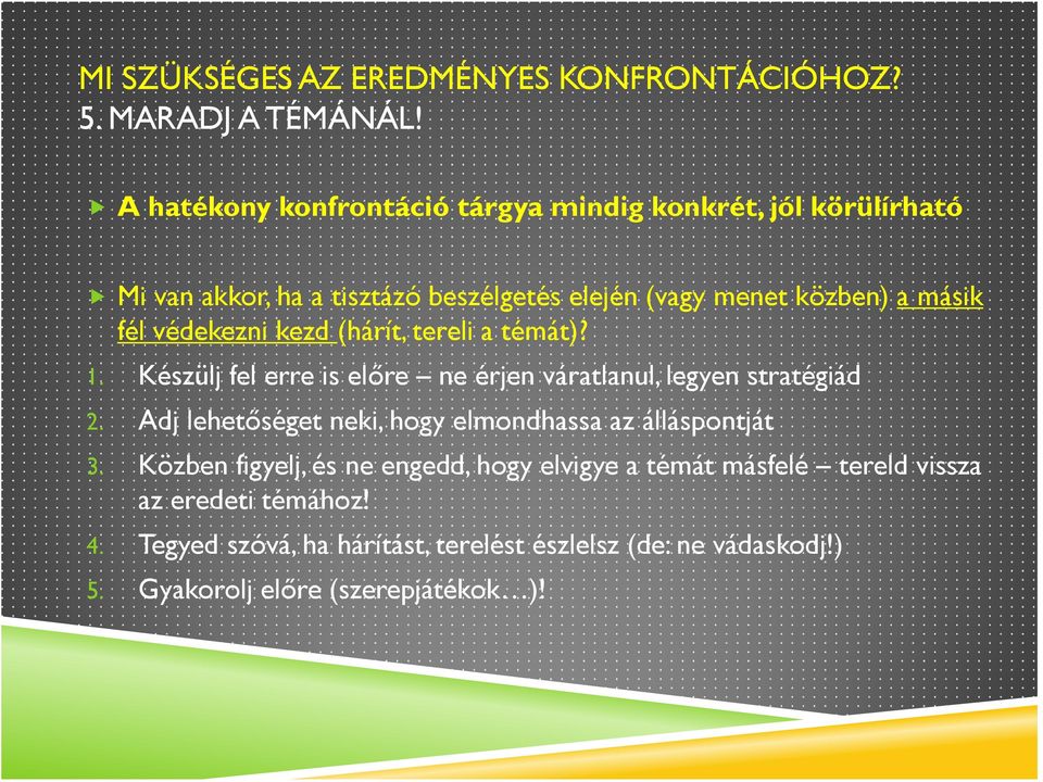 másik fél védekezni kezd (hárít, tereli a témát)? 1. Készülj fel erre is előre ne érjen váratlanul, legyen stratégiád 2.