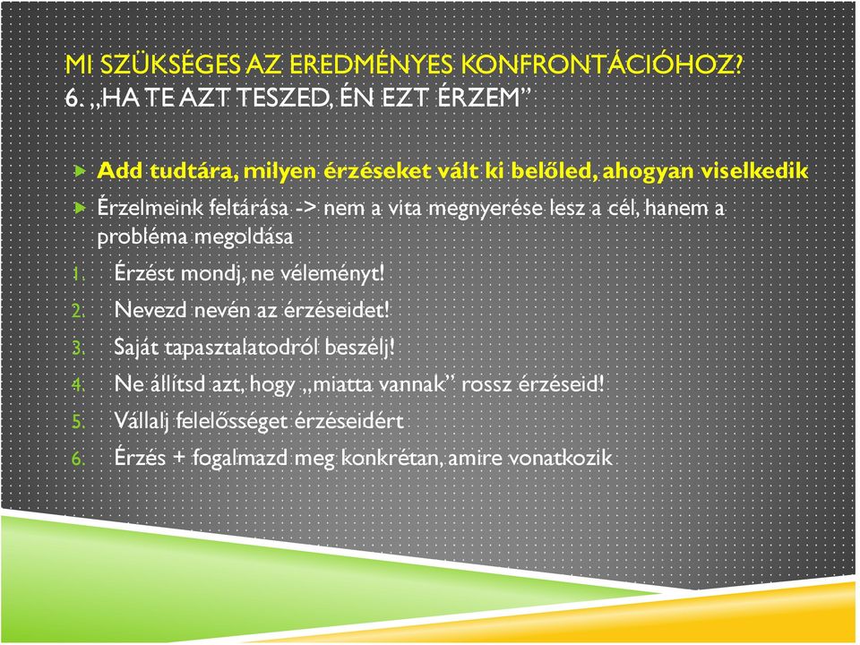 Érzést mondj, ne véleményt! 2. Nevezd nevén az érzéseidet! 3. Saját tapasztalatodról beszélj! 4.