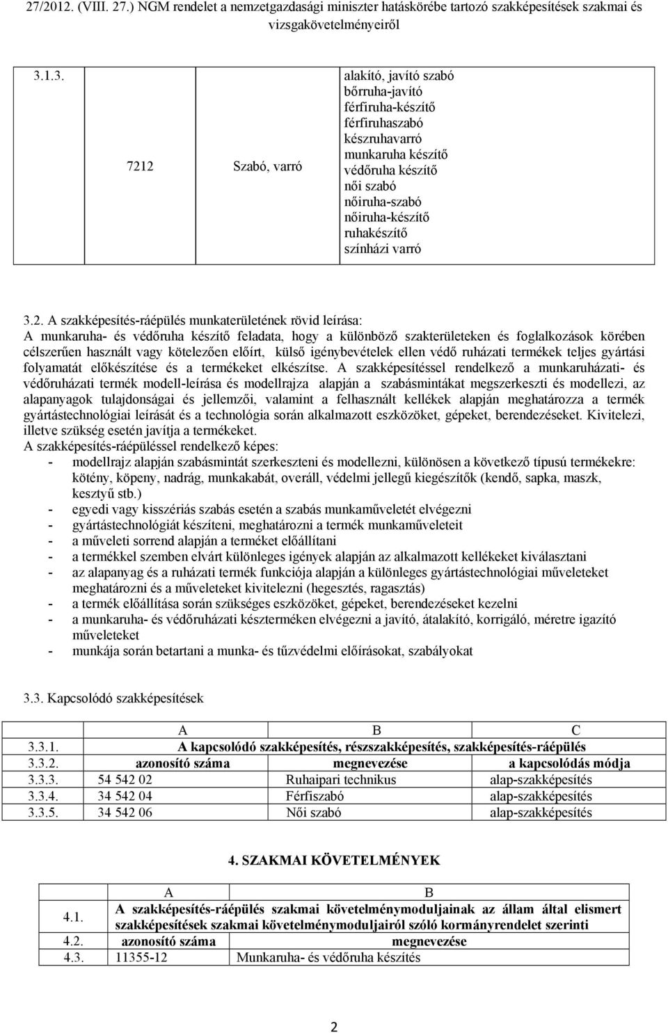 A szakképesítés-ráépülés munkaterületének rövid leírása: A munkaruha- és védőruha készítő feladata, hogy a különböző szakterületeken és foglalkozások körében célszerűen használt vagy kötelezően