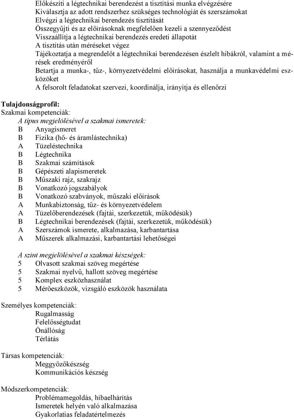 észlelt hibákról, valamint a mérések eredményéről etartja a munka-, tűz-, környezetvédelmi előírásokat, használja a munkavédelmi eszközöket felsorolt feladatokat szervezi, koordinálja, irányítja és