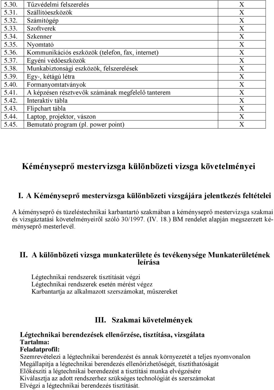 Interaktív tábla X 5.43. Flipchart tábla X 5.44. Laptop, projektor, vászon X 5.45. emutató program (pl. power point) X Kéményseprő mestervizsga különbözeti vizsga követelményei I.