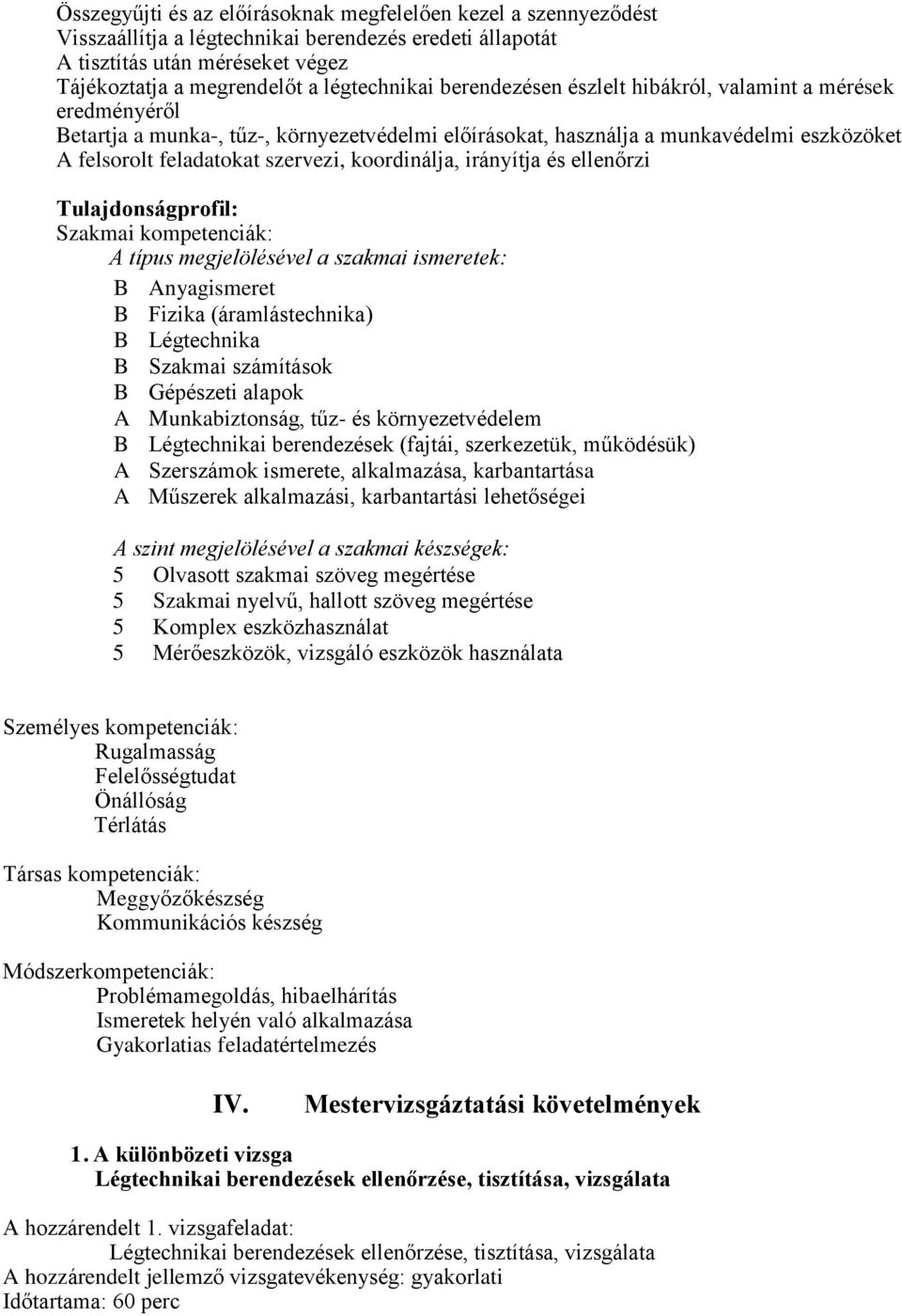 irányítja és ellenőrzi Tulajdonságprofil: Szakmai kompetenciák: típus megjelölésével a szakmai ismeretek: nyagismeret Fizika (áramlástechnika) Légtechnika Szakmai számítások Gépészeti alapok