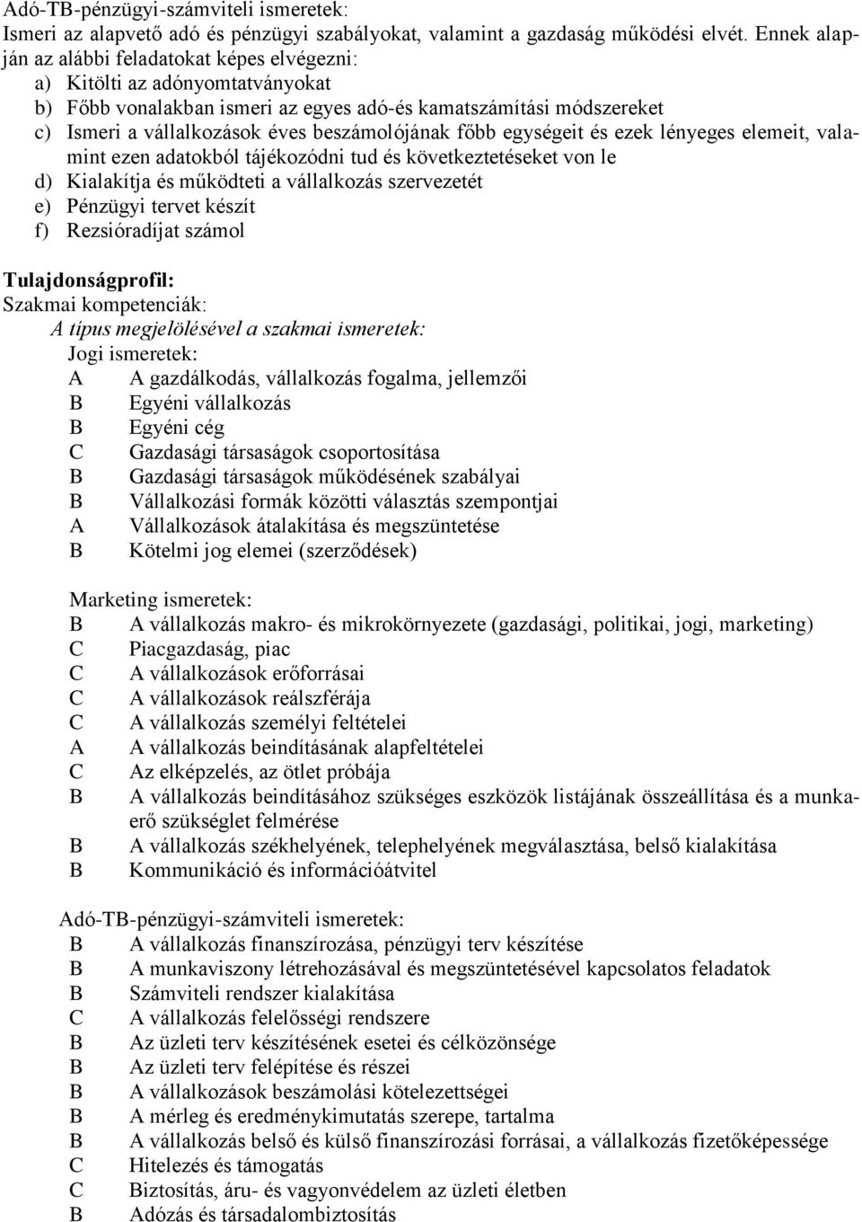 beszámolójának főbb egységeit és ezek lényeges elemeit, valamint ezen adatokból tájékozódni tud és következtetéseket von le d) Kialakítja és működteti a vállalkozás szervezetét e) Pénzügyi tervet