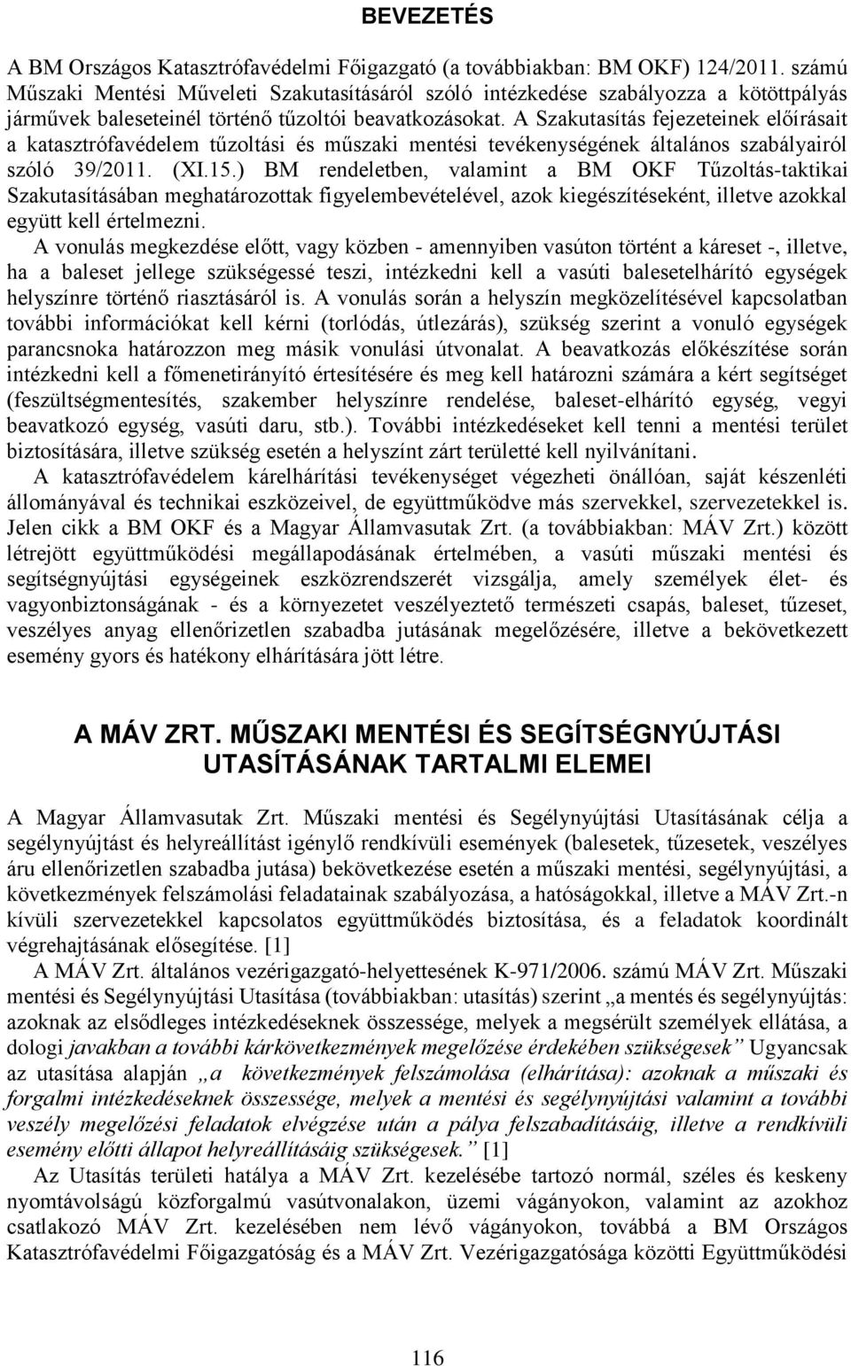 A Szakutasítás fejezeteinek előírásait a katasztrófavédelem tűzoltási és műszaki mentési tevékenységének általános szabályairól szóló 39/2011. (XI.15.