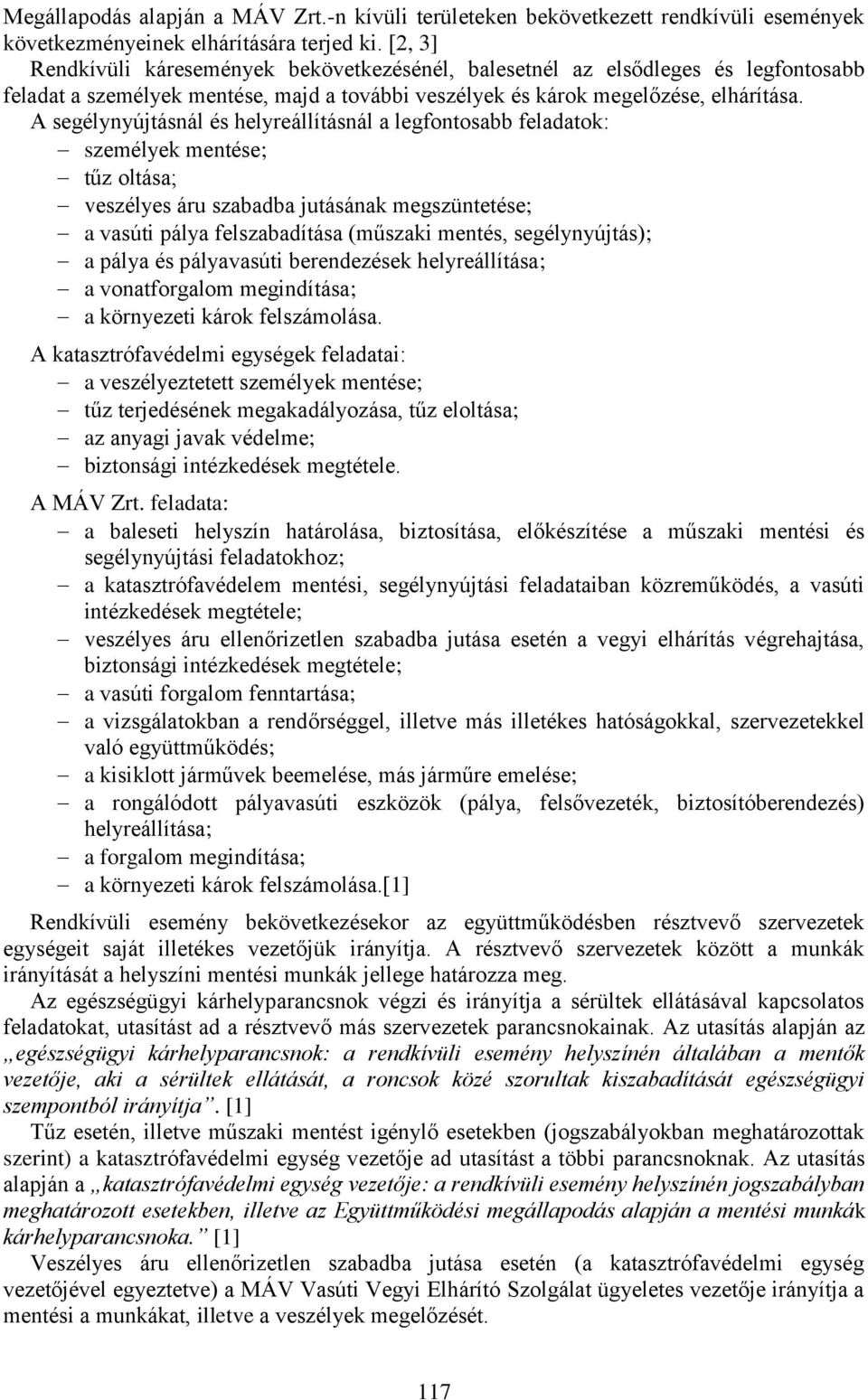 A segélynyújtásnál és helyreállításnál a legfontosabb feladatok: személyek mentése; tűz oltása; veszélyes áru szabadba jutásának megszüntetése; a vasúti pálya felszabadítása (műszaki mentés,