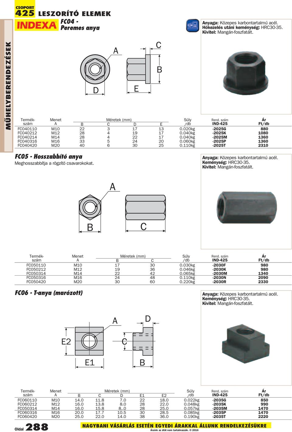 040kg -2025M 1360 FC040316 M16 33 5 24 20 0.060kg -2025P 1360 FC040420 M20 40 6 30 25 0.110kg -2025T 2310 FC05 - Hosszabbító anya Meghosszabbítja a rögzítõ csavarokokat.