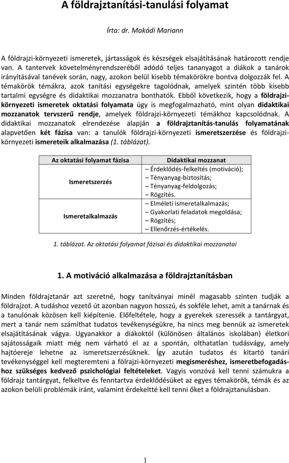 A témakörök témákra, azok tanítási egységekre tagolódnak, amelyek szintén több kisebb tartalmi egységre és didaktikai mozzanatra bonthatók.