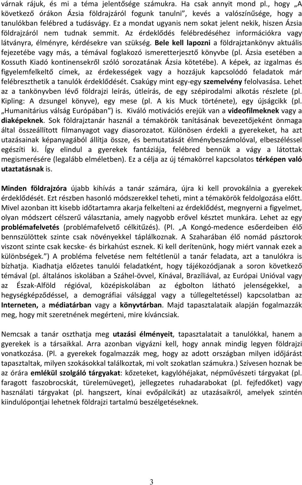 Bele kell lapozni a földrajztankönyv aktuális fejezetébe vagy más, a témával foglakozó ismeretterjesztő könyvbe (pl. Ázsia esetében a Kossuth Kiadó kontinensekről szóló sorozatának Ázsia kötetébe).