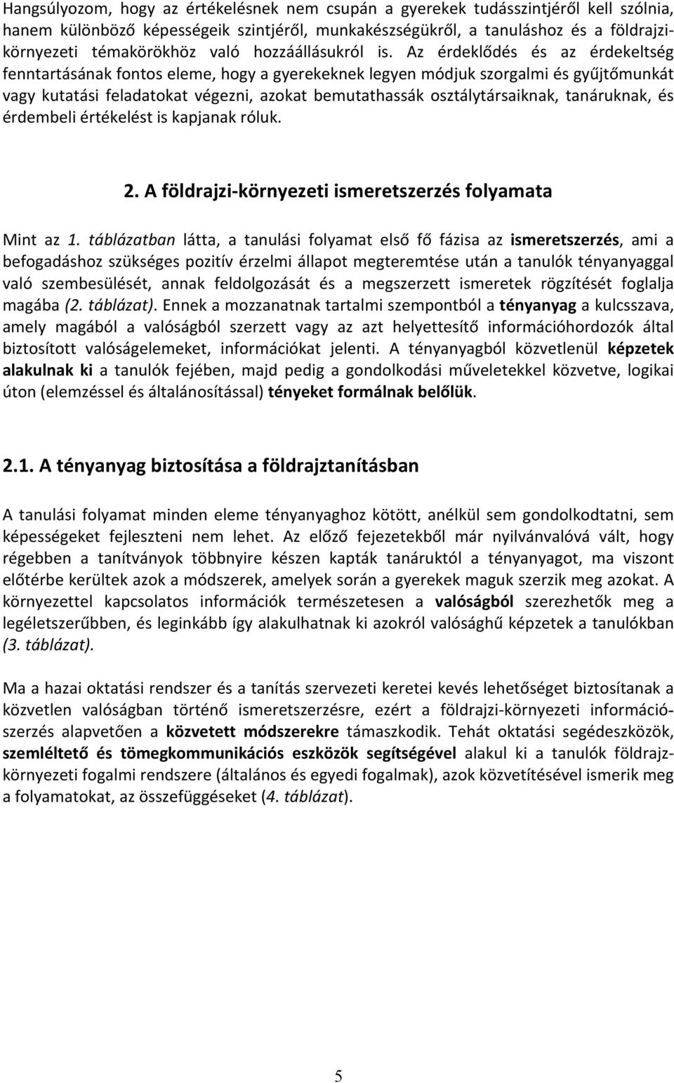 Az érdeklődés és az érdekeltség fenntartásának fontos eleme, hogy a gyerekeknek legyen módjuk szorgalmi és gyűjtőmunkát vagy kutatási feladatokat végezni, azokat bemutathassák osztálytársaiknak,