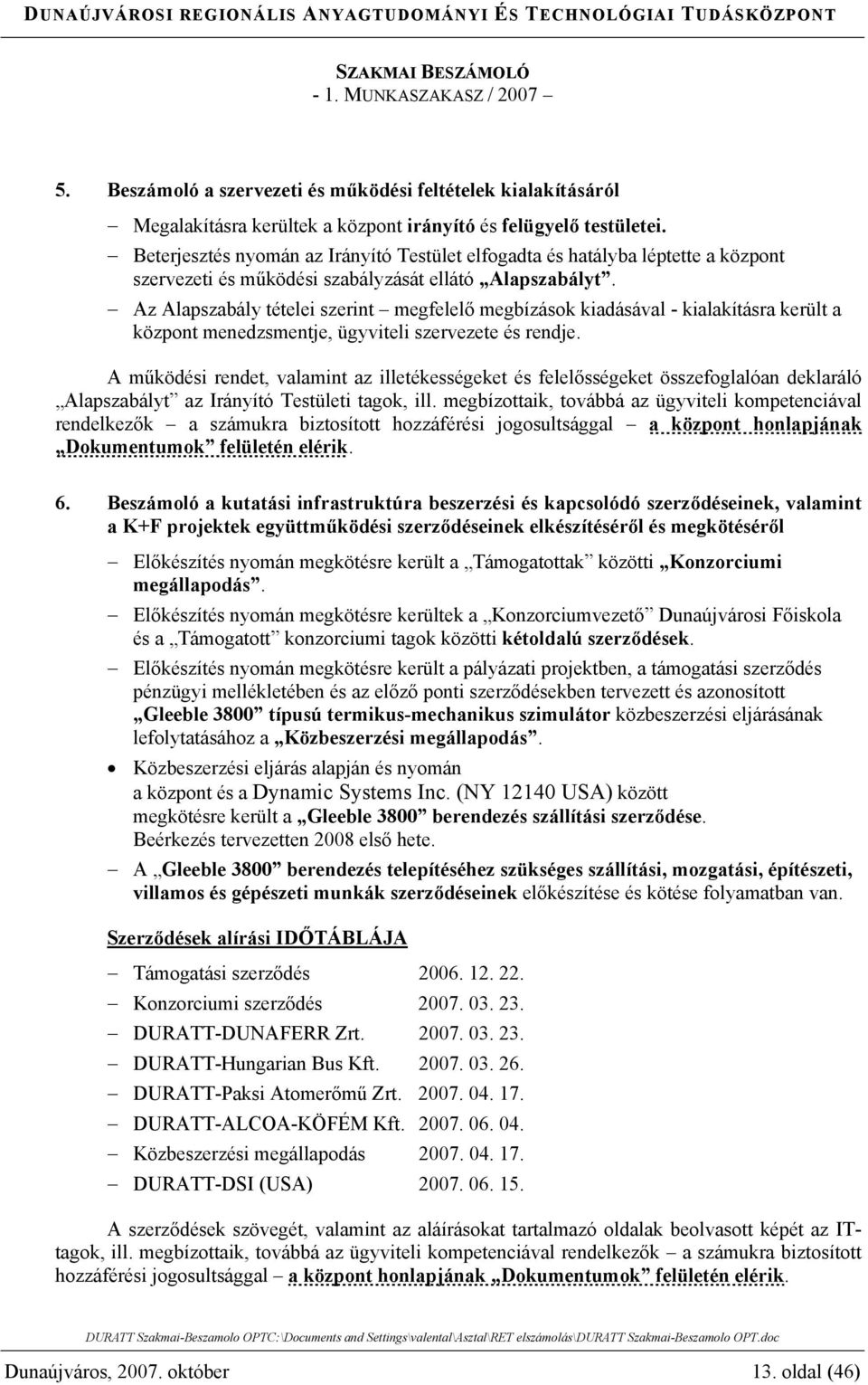 Az Alapszabály tételei szerint megfelelő megbízások kiadásával - kialakításra került a központ menedzsmentje, ügyviteli szervezete és rendje.