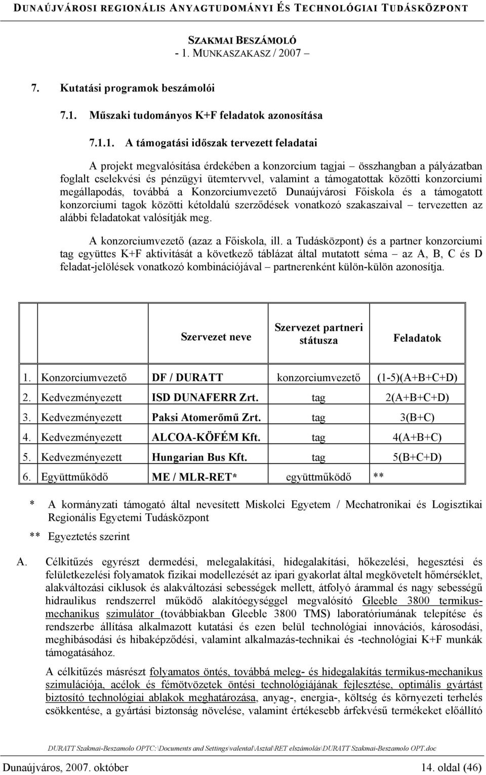 1. A támogatási időszak tervezett feladatai A projekt megvalósítása érdekében a konzorcium tagjai összhangban a pályázatban foglalt cselekvési és pénzügyi ütemtervvel, valamint a támogatottak közötti