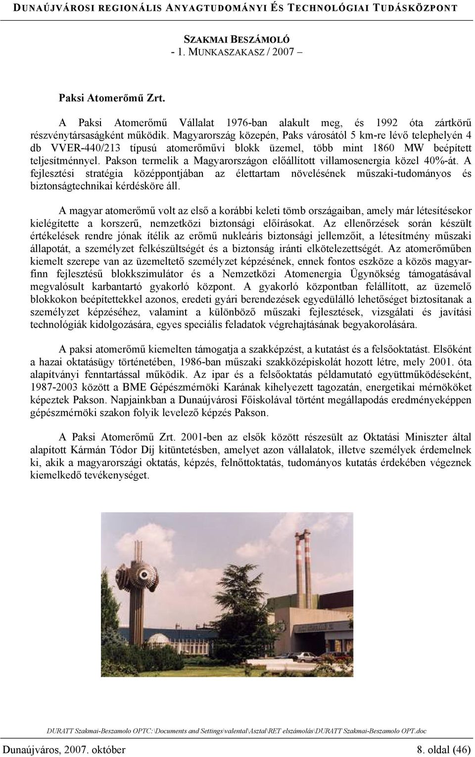 Pakson termelik a Magyarországon előállított villamosenergia közel 40%-át. A fejlesztési stratégia középpontjában az élettartam növelésének műszaki-tudományos és biztonságtechnikai kérdésköre áll.