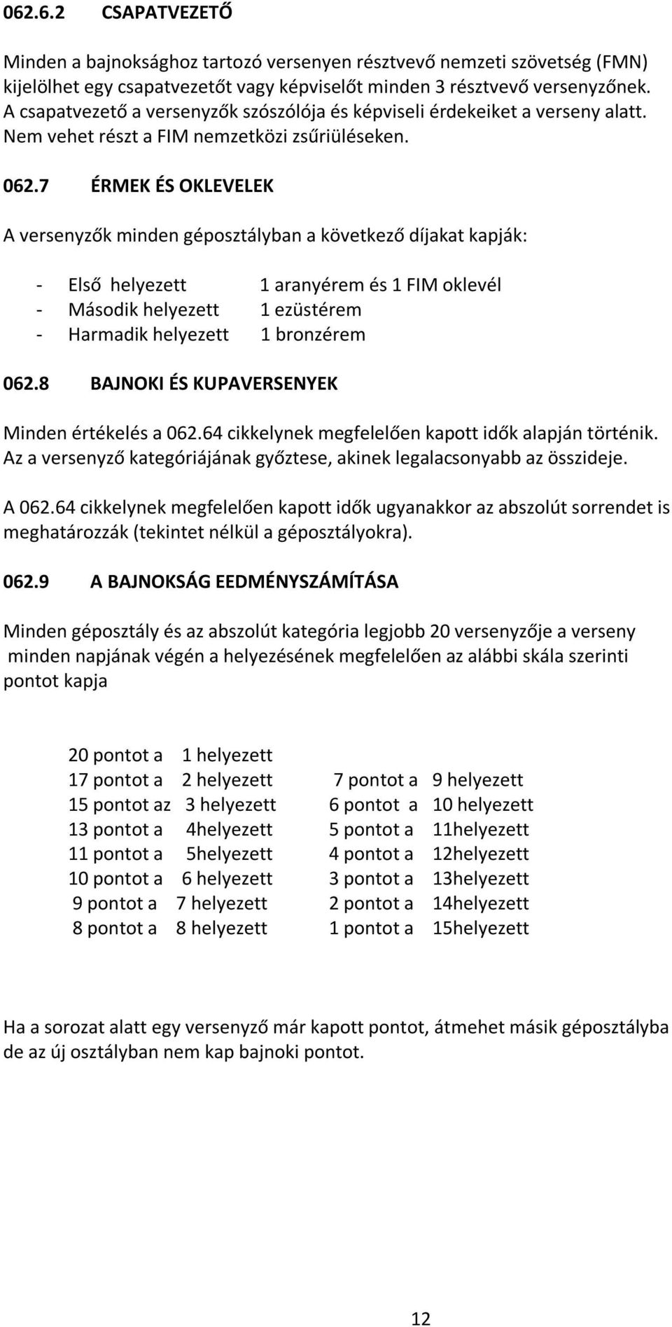 7 ÉRMEK ÉS OKLEVELEK A versenyzők minden géposztályban a következő díjakat kapják: - Első helyezett 1 aranyérem és 1 FIM oklevél - Második helyezett 1 ezüstérem - Harmadik helyezett 1 bronzérem 062.