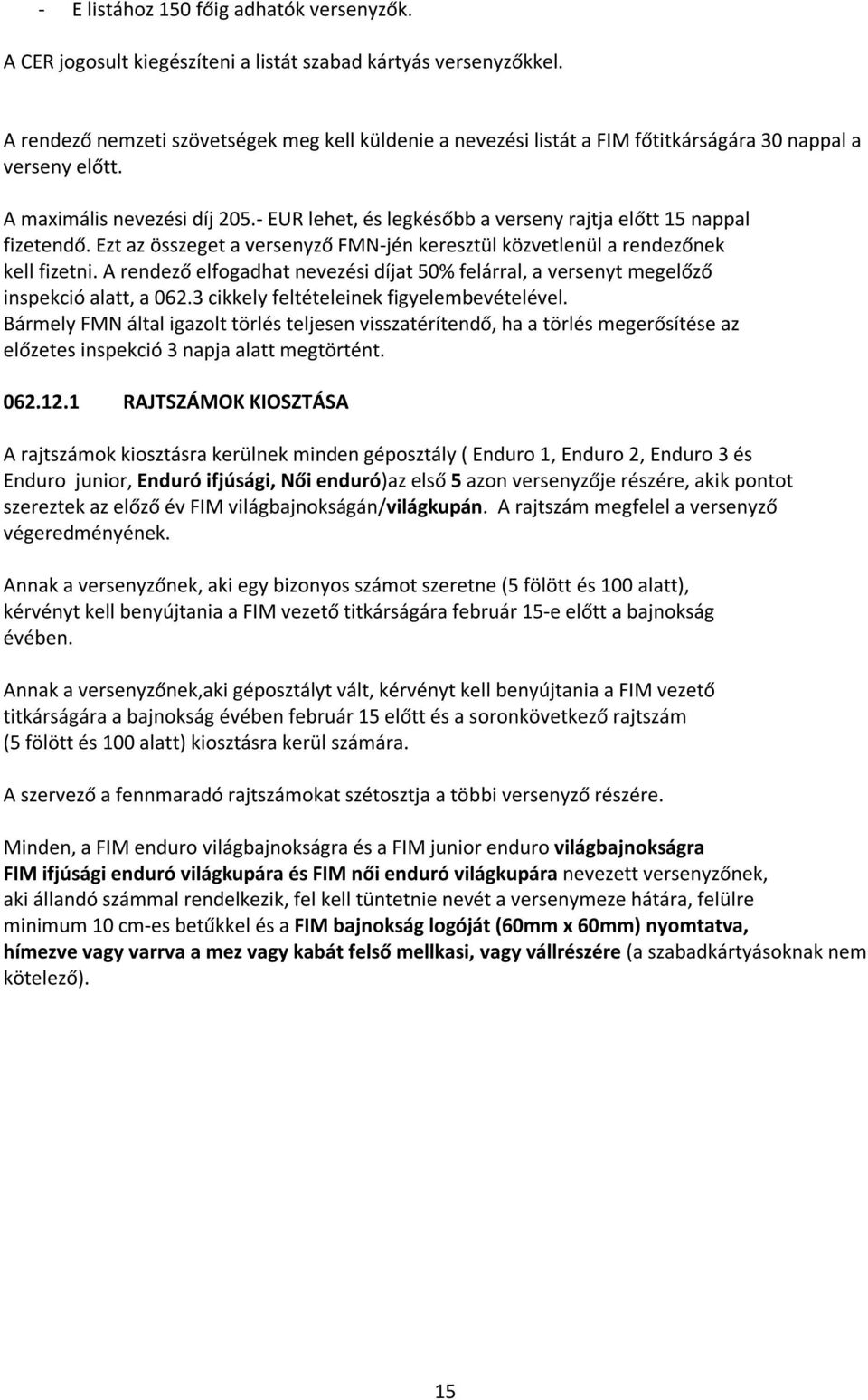 - EUR lehet, és legkésőbb a verseny rajtja előtt 15 nappal fizetendő. Ezt az összeget a versenyző FMN-jén keresztül közvetlenül a rendezőnek kell fizetni.