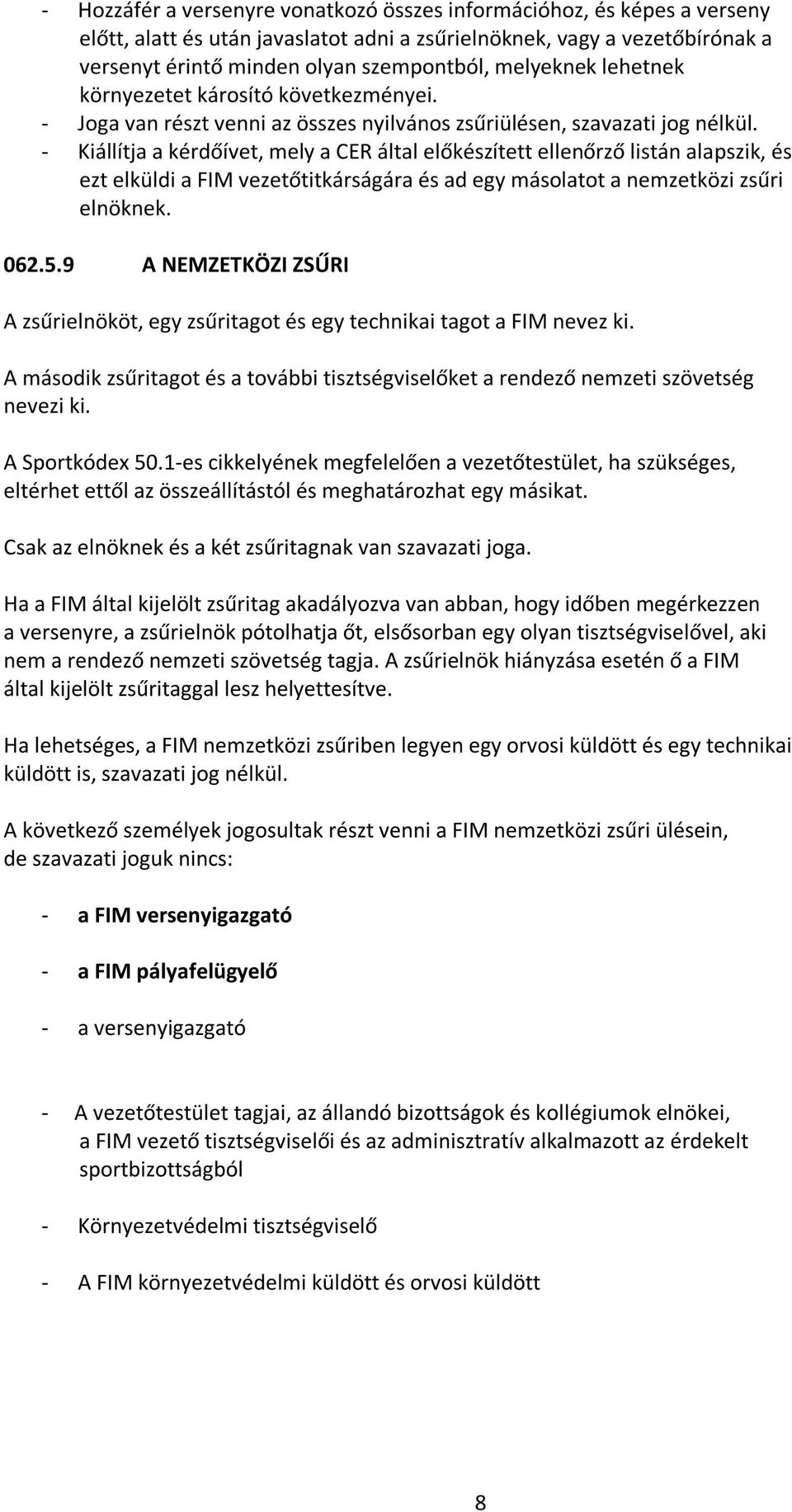 - Kiállítja a kérdőívet, mely a CER által előkészített ellenőrző listán alapszik, és ezt elküldi a FIM vezetőtitkárságára és ad egy másolatot a nemzetközi zsűri elnöknek. 062.5.