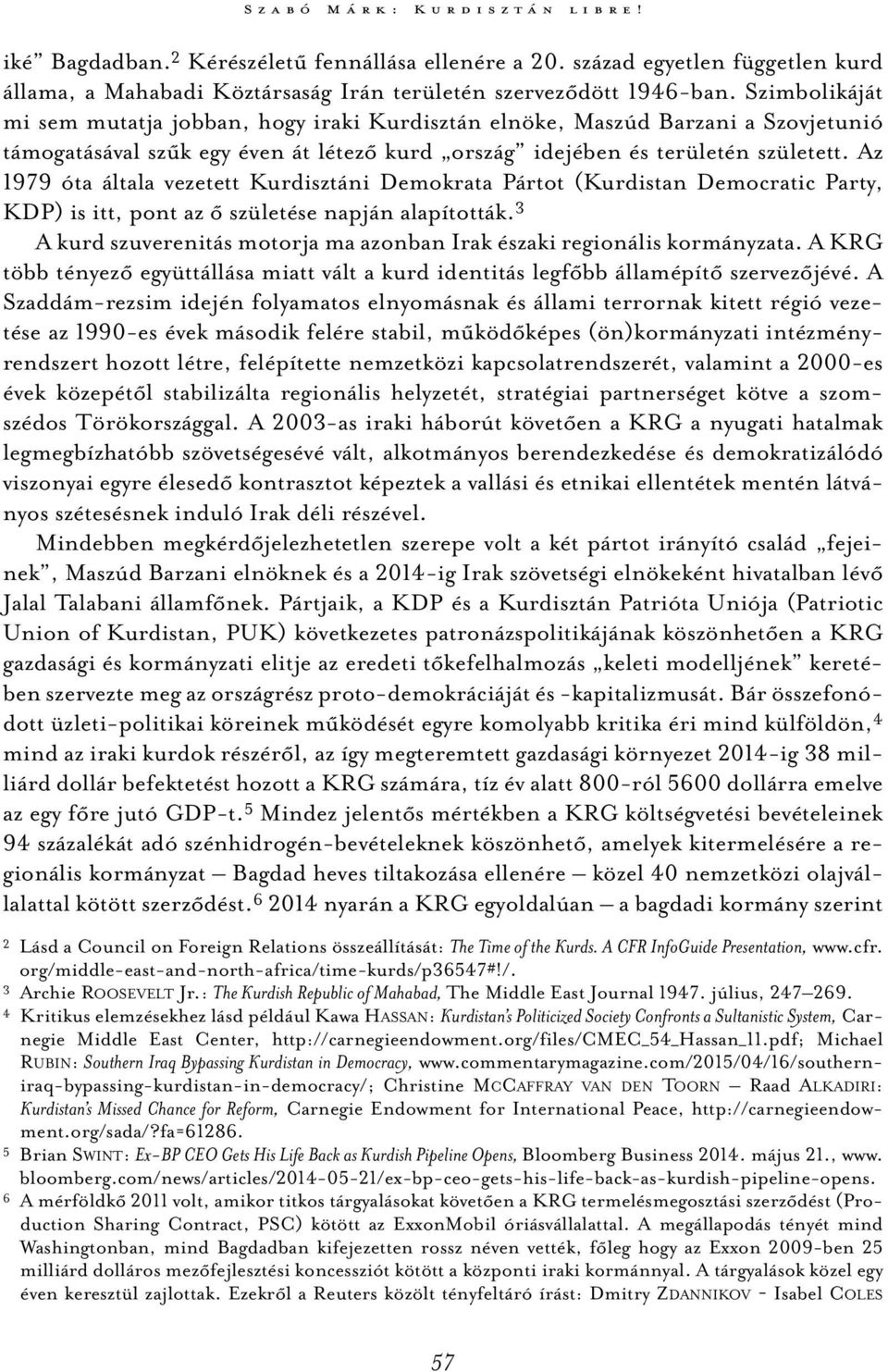 Az 1979 óta általa vezetett Kurdisztáni Demokrata Pártot (Kurdistan Democratic Party, KDP) is itt, pont az ő születése napján alapították.