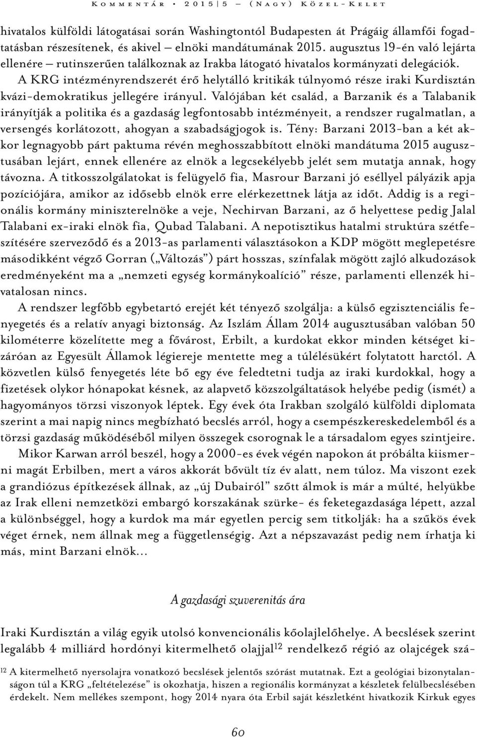 A KRG intézményrendszerét érő helytálló kritikák túlnyomó része iraki Kurdisztán kvázi-demokratikus jellegére irányul.