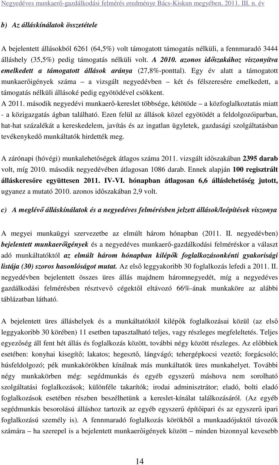 Egy év alatt a támogatott munkaerőigények száma a vizsgált negyedévben két és félszeresére emelkedett, a támogatás nélküli állásoké pedig egyötödével csökkent. A 2011.