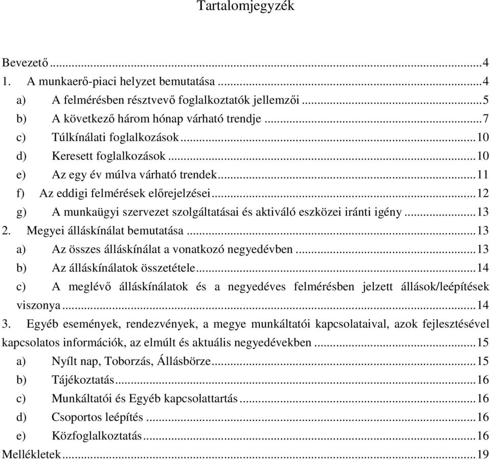 ..12 g) A munkaügyi szervezet szolgáltatásai és aktiváló eszközei iránti igény...13 2. Megyei álláskínálat bemutatása...13 a) Az összes álláskínálat a vonatkozó negyedévben.
