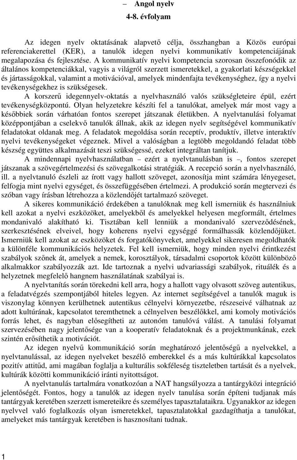 A kommunikatív nyelvi kompetencia szorosan összefonódik az általános kompetenciákkal, vagyis a világról szerzett ismeretekkel, a gyakorlati készségekkel és jártasságokkal, valamint a motivációval,