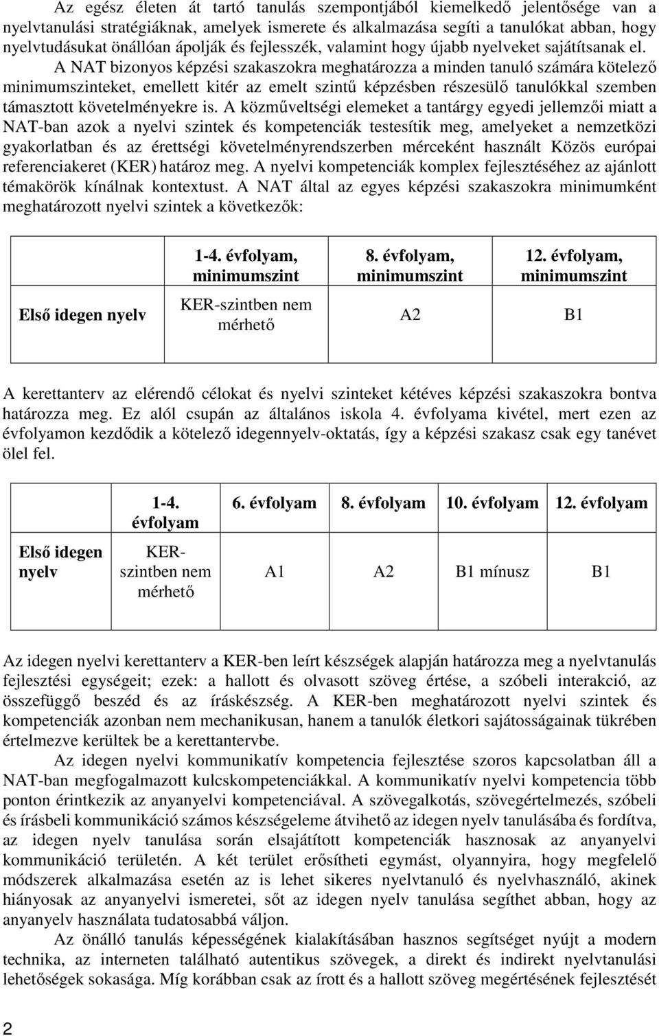 A NAT bizonyos képzési szakaszokra meghatározza a minden tanuló számára kötelező minimumszinteket, emellett kitér az emelt szintű képzésben részesülő tanulókkal szemben támasztott követelményekre is.