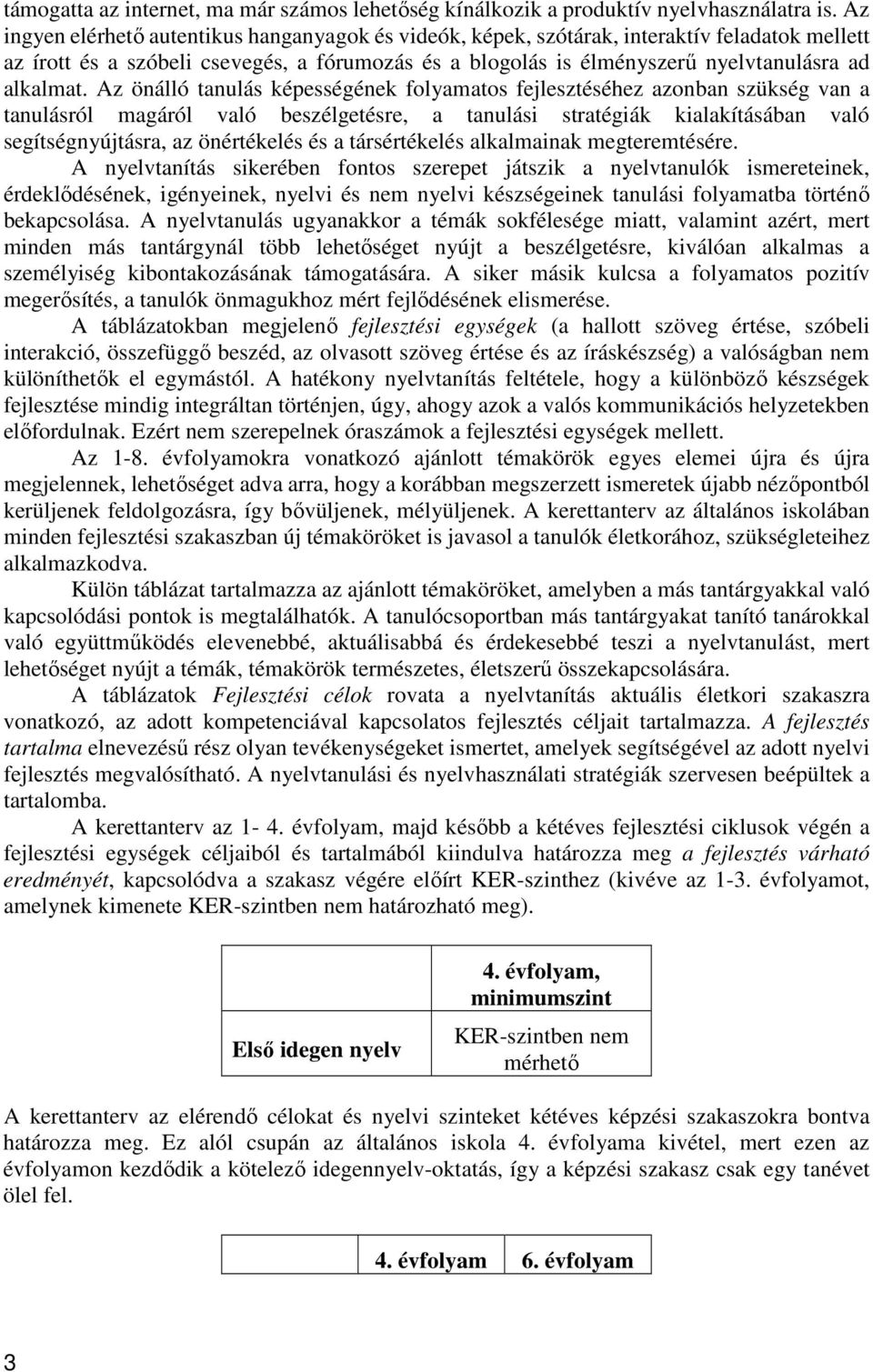 Az önálló tanulás képességének folyamatos fejlesztéséhez azonban szükség van a tanulásról magáról való beszélgetésre, a tanulási stratégiák kialakításában való segítségnyújtásra, az önértékelés és a